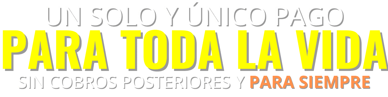 Un solo y único pago, para toda la vida, sin cobros posteriores y para siempre